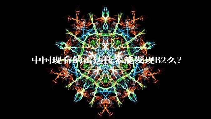 中国现有的雷达技术能发现B2么？