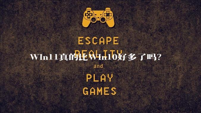 Win11真的比Win10好多了吗？