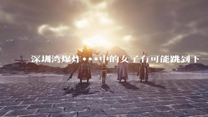 深圳湾爆炸***中的女子有可能跳到下一层吗？