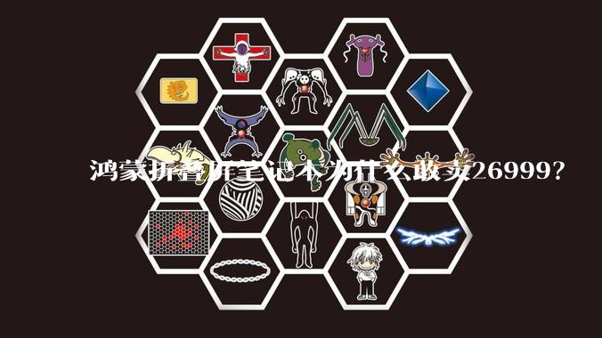 鸿蒙折叠屏笔记本为什么敢卖26999？