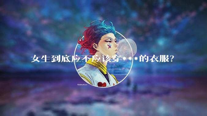 女生到底应不应该穿***的衣服？