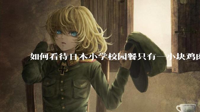 如何看待日本小学校园餐只有一小块鸡肉？