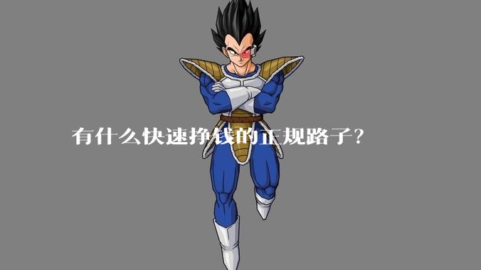 有什么快速挣钱的正规路子？